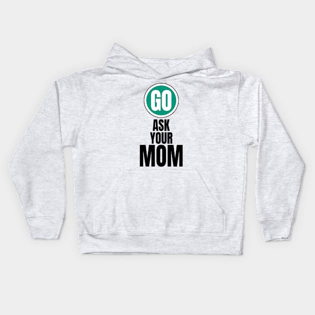 Go ask your mom funny graphic Kids Hoodie by PlusAdore